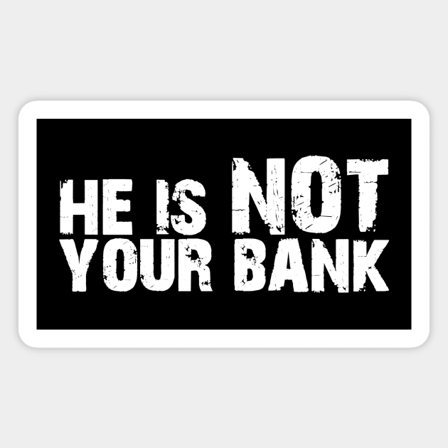 He is not your bank Magnet by Horisondesignz